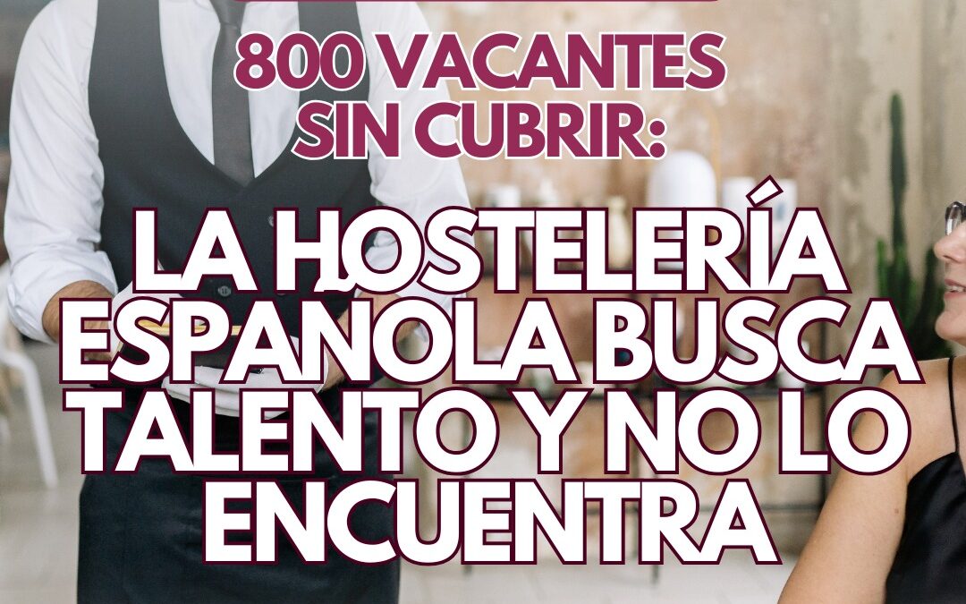 Crisis de personal en la hostelería española: 800 vacantes sin cubrir y una urgencia silenciosa